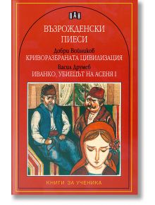 Възрожденски пиеси: Криворазбраната цивилизация. Иванко, убиецът на Асеня I - Добри Войников - Пан - 9789546603241