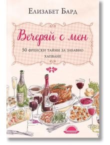 Вечеряй с мен. 50 френски тайни за забавно хапване - Елизабет Бард - Слънце - 9789547422483