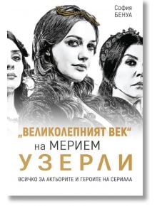 Великолепният век на Мерием Узерли. Всичко за актьорите и героите на сериала - София Бенуа - Паритет - 9786191532179