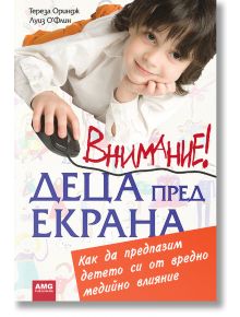 Внимание! Деца пред екрана - Луиз О'Флин, Тереза Ориндж - AMG Publishing - 9789549696233