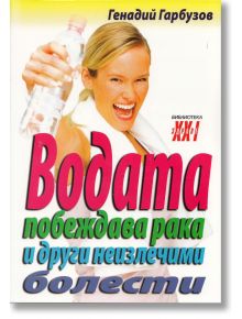 Водата побеждава рака и други неизлечими болести - Генадий Гарбузов - Хомо Футурус - 9789548086905