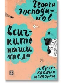 Всичките наши тела. Свръхкратки истории - Георги Господинов - Жанет-45 - 9786191864232