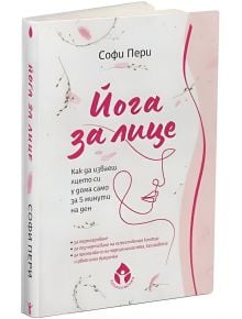 Йога за лице. Как да изваеш лицето си у дома само за 5 минути на ден - Софи Пери - Жена - Вдъхновения - 9786197342857