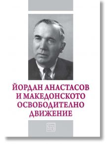 Йордан Анастасов и Македонското освободително движение - Цочо В. Билярски (съставител) - Изток-Запад - 9786190100744