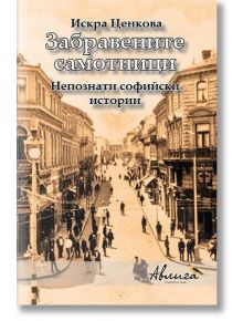 Забравените самотници. Непознати софийски истории - Искра Ценкова - Авлига - 9786197245295