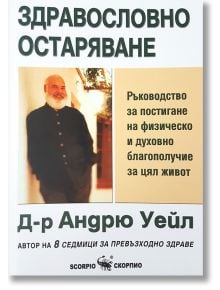 Здравословно остаряване. Ръководство за постигане на физическо и духовно благополучие за цял живот - Андрю Уейл - Скорпио - 9789547927964