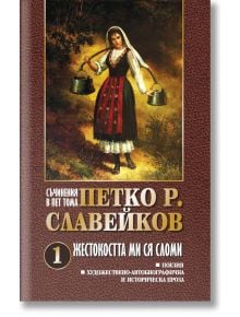 Съчинения в 5 тома. Петко Р. Славейков , том 1: Жестокостта ми ся сломи - П.Р. Славейков - Жена, Мъж - Захарий Стоянов - 9789540918808